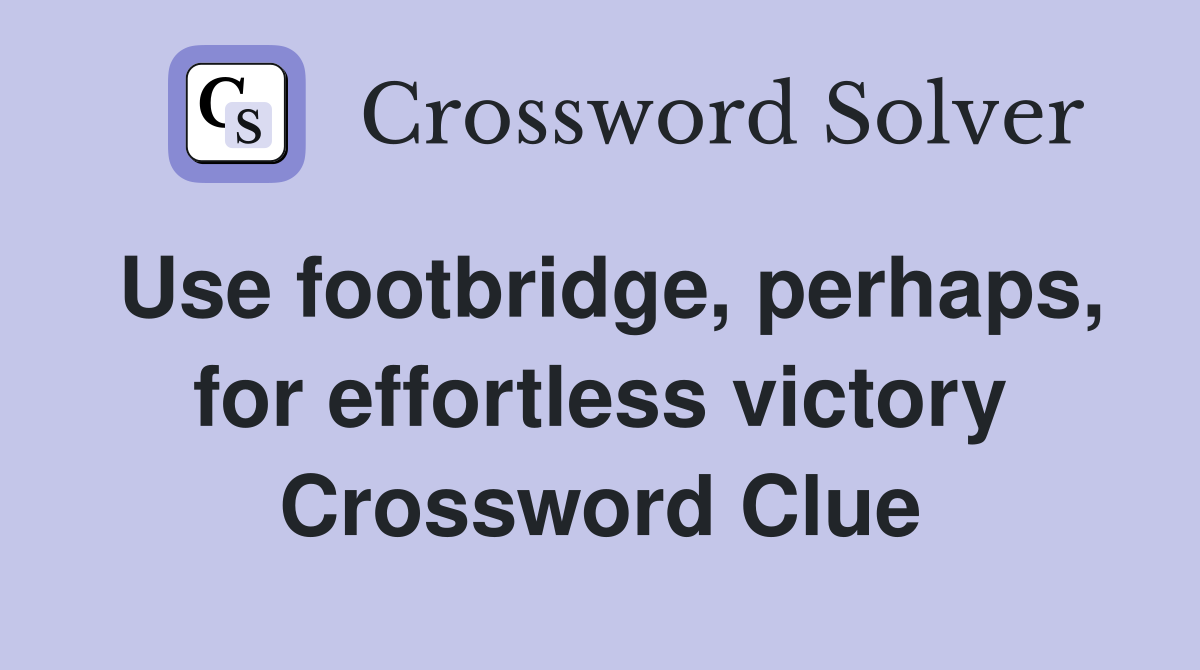 Use footbridge, perhaps, for effortless victory Crossword Clue
