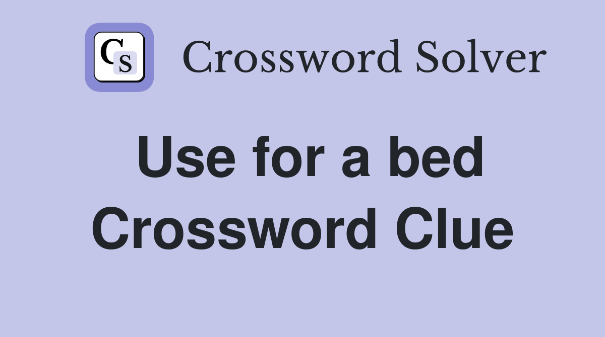 Use for a bed Crossword Clue