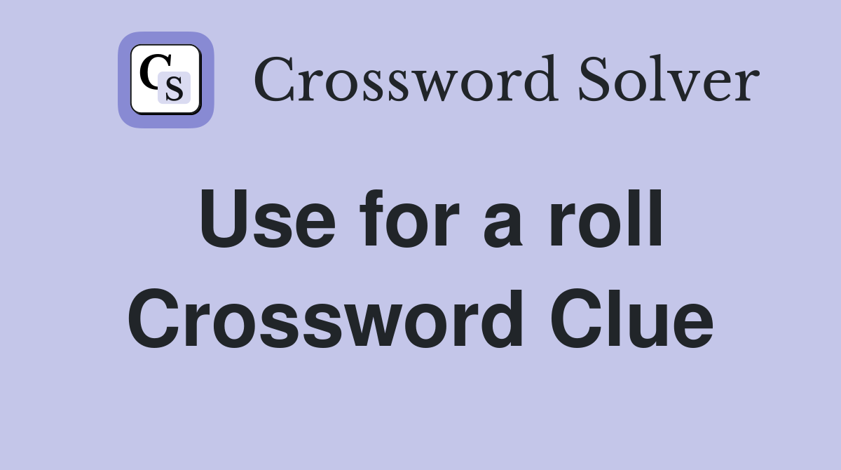 Use for a roll Crossword Clue