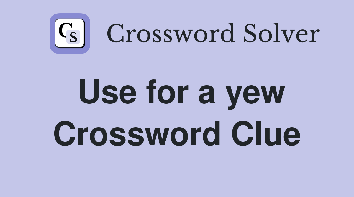 Use for a yew Crossword Clue