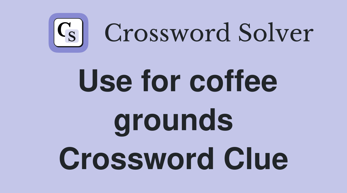 Use for coffee grounds Crossword Clue