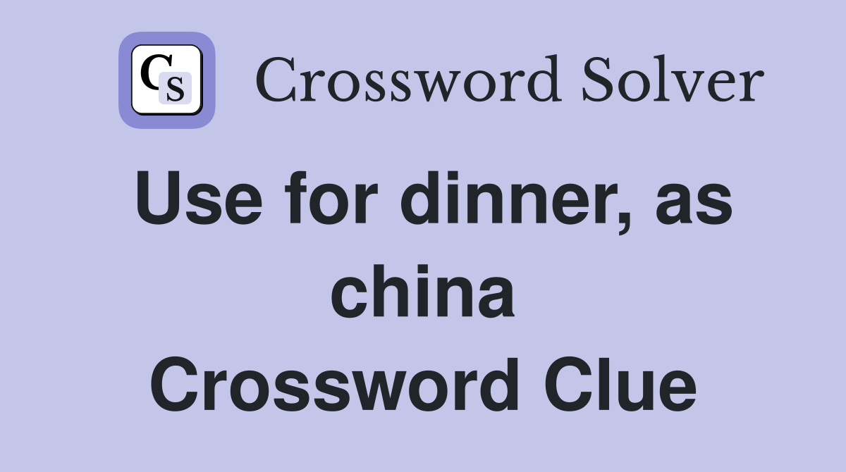 Use for dinner, as china Crossword Clue