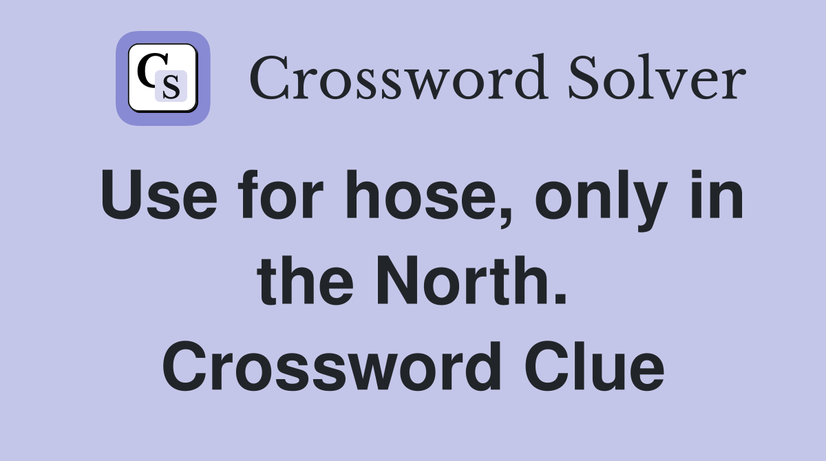 Use for hose, only in the North. Crossword Clue