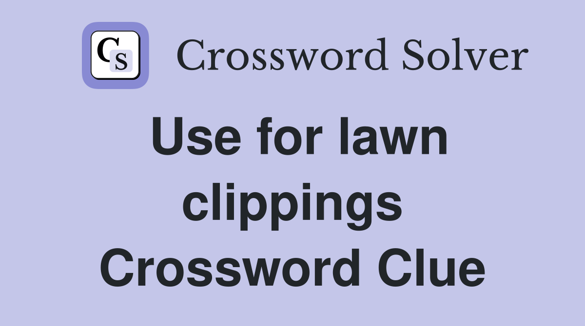 Use for lawn clippings Crossword Clue