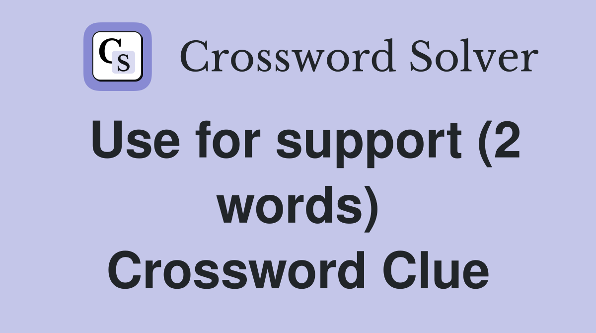 Use for support (2 words) Crossword Clue