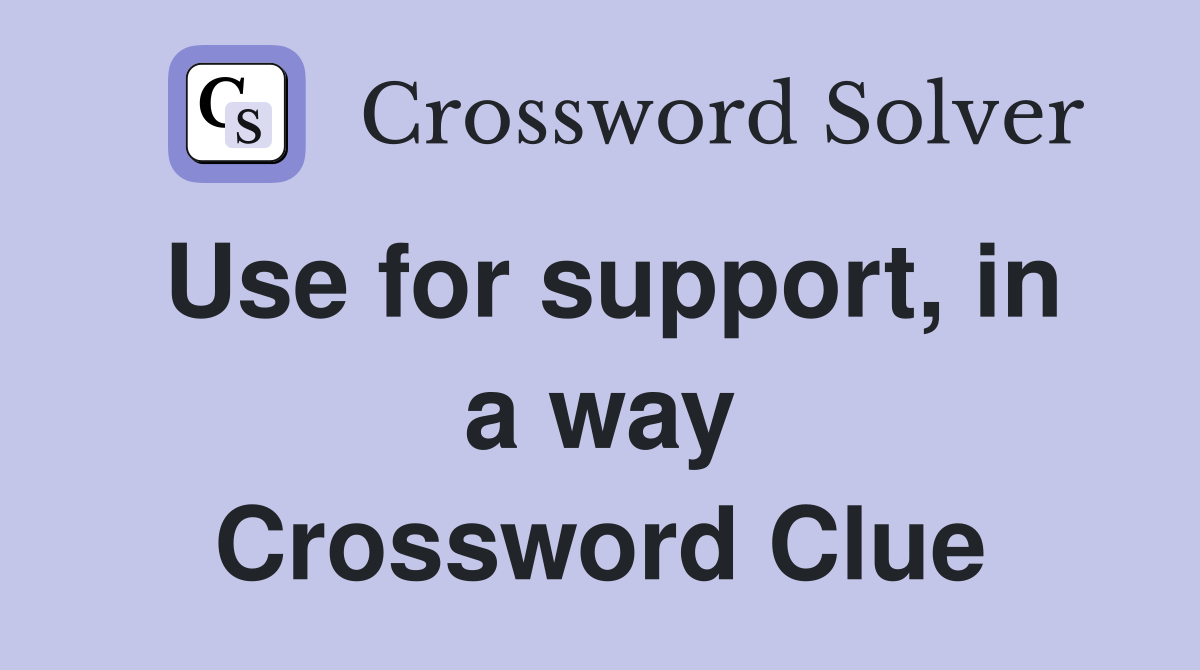 Use for support, in a way Crossword Clue