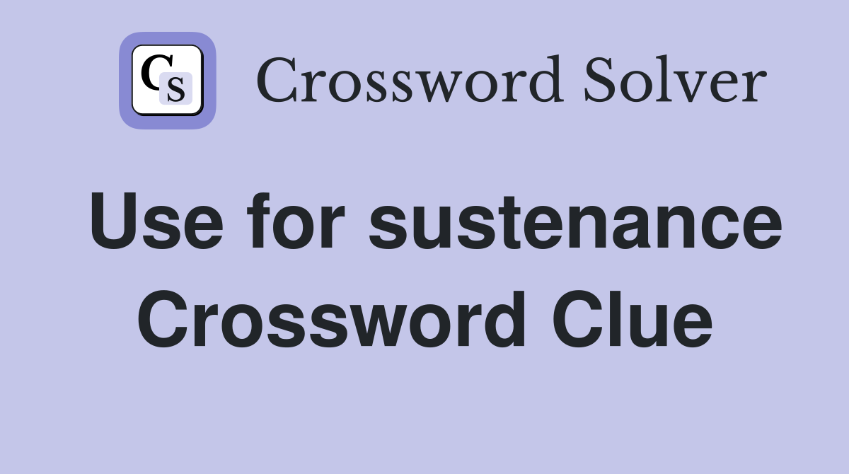 Use for sustenance Crossword Clue