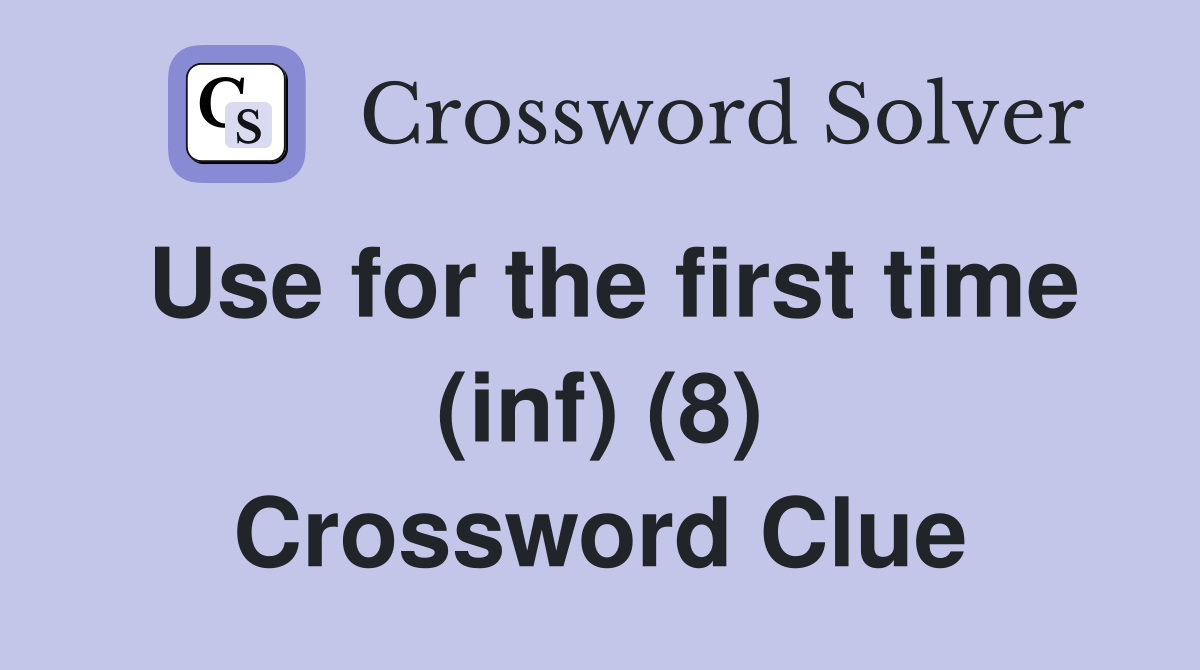 Use for the first time (inf) (8) Crossword Clue