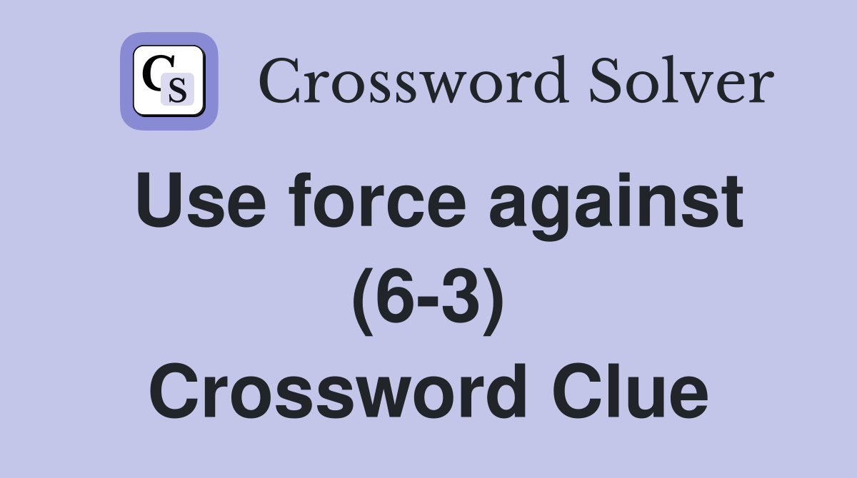Use force against (6-3) Crossword Clue