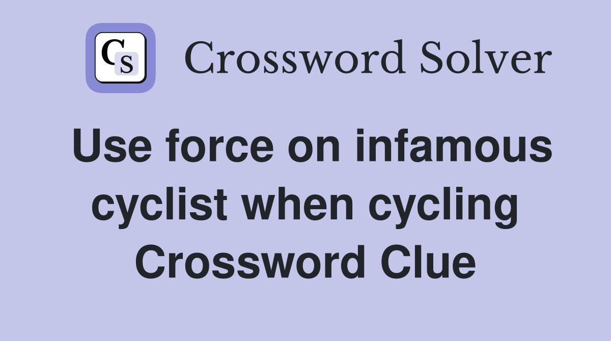 Use force on infamous cyclist when cycling Crossword Clue