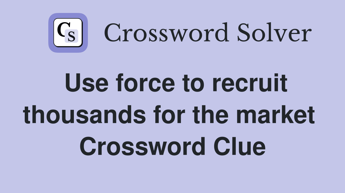 Use force to recruit thousands for the market  Crossword Clue