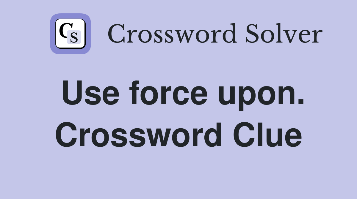 Use force upon. Crossword Clue