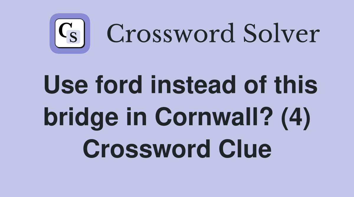 Use ford instead of this bridge in Cornwall? (4) Crossword Clue