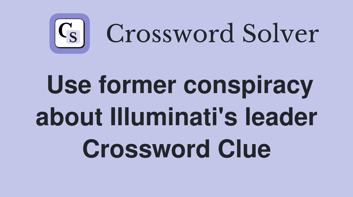 Use former conspiracy about Illuminati's leader Crossword Clue