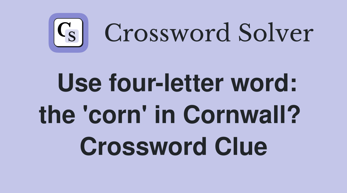 Use four-letter word: the 'corn' in Cornwall?  Crossword Clue
