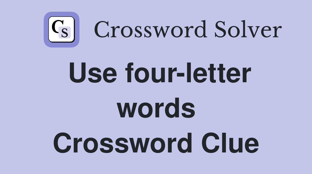 Use four-letter words Crossword Clue