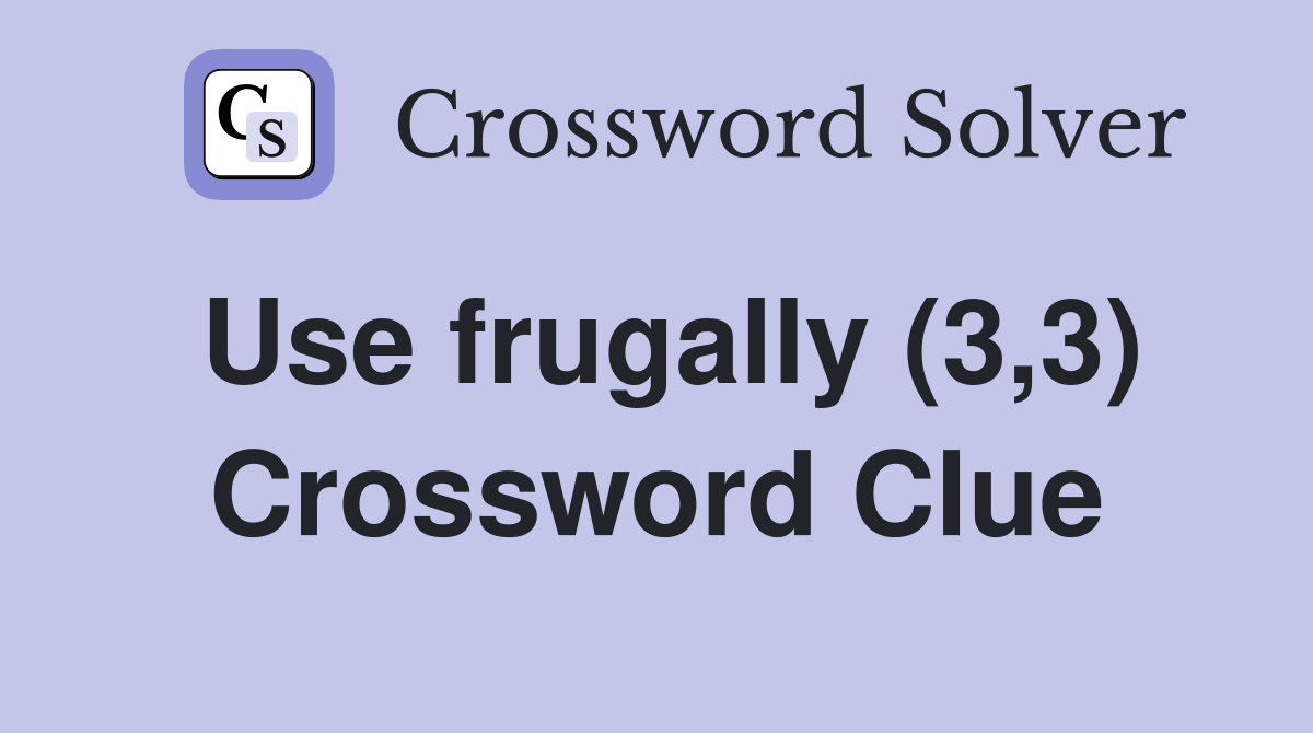 Use frugally (3,3) Crossword Clue