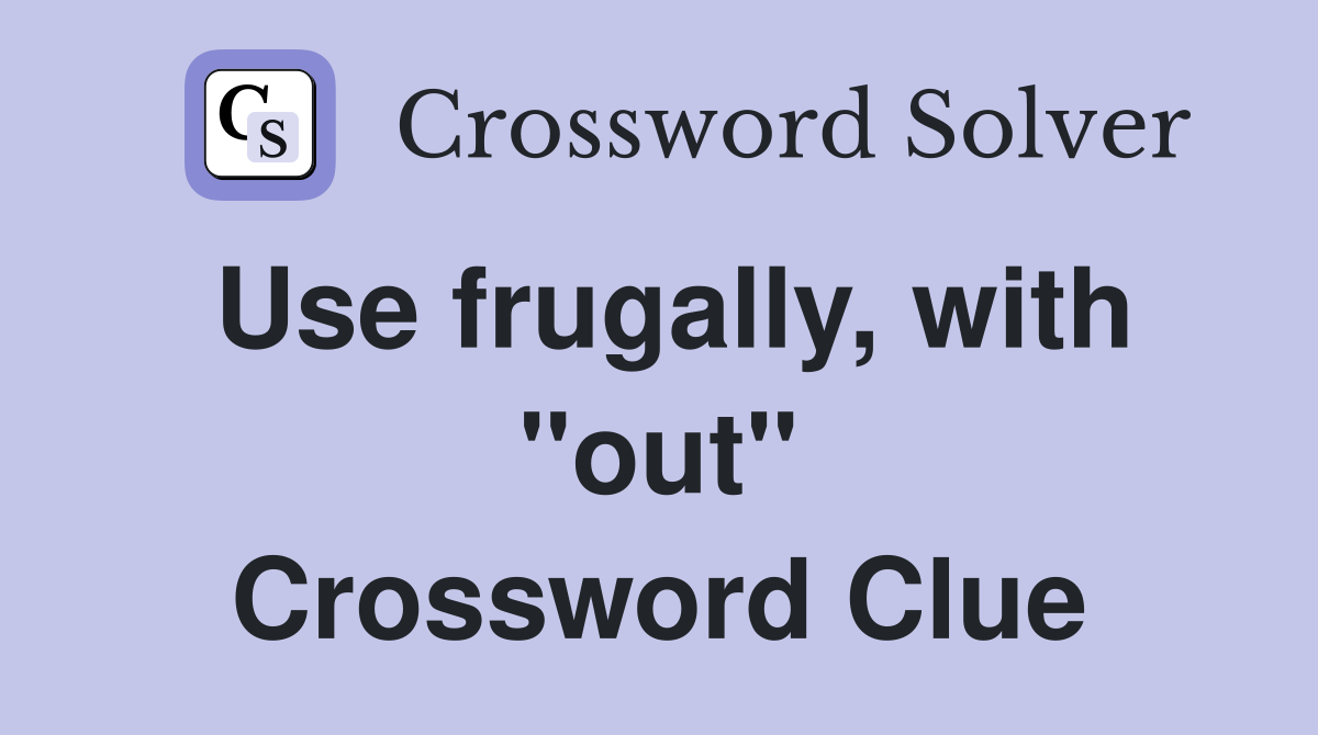 Use frugally, with "out" Crossword Clue