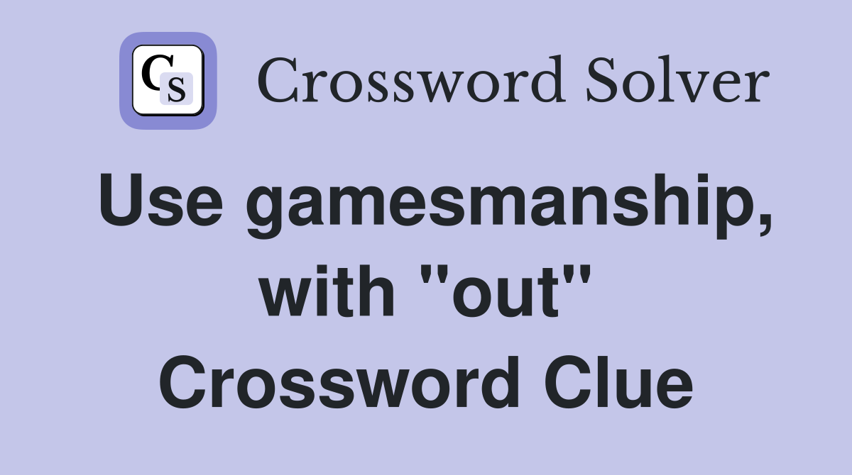 Use gamesmanship, with "out" Crossword Clue