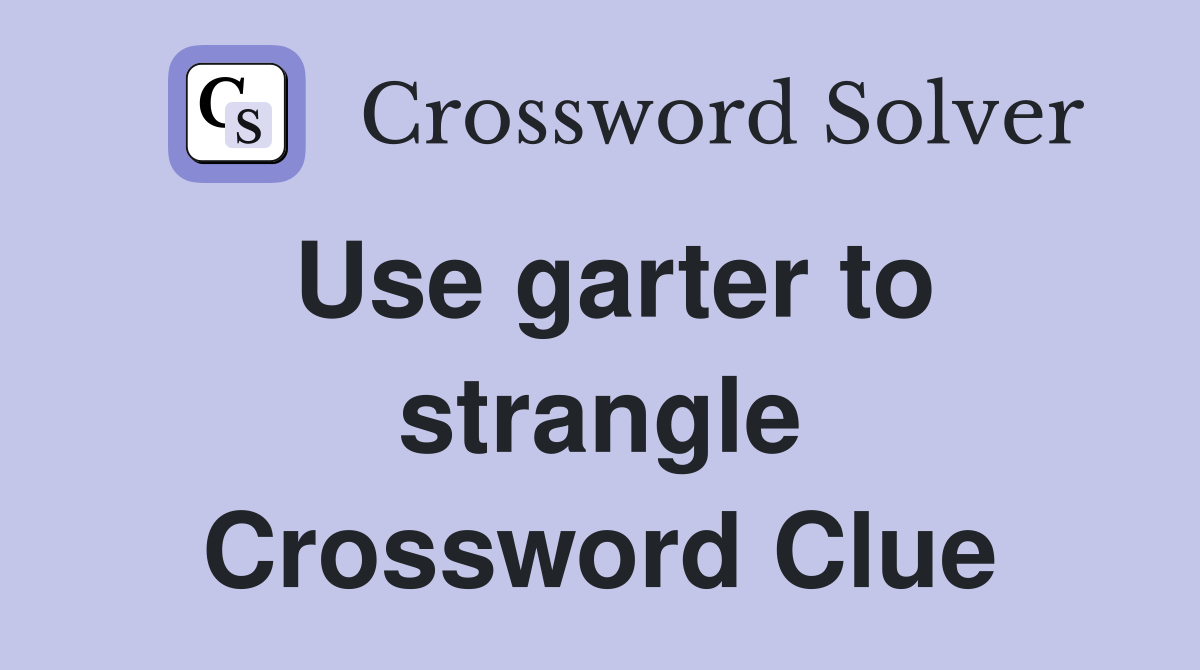Use garter to strangle Crossword Clue