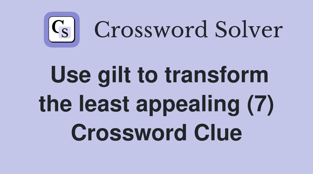 Use gilt to transform the least appealing (7) Crossword Clue