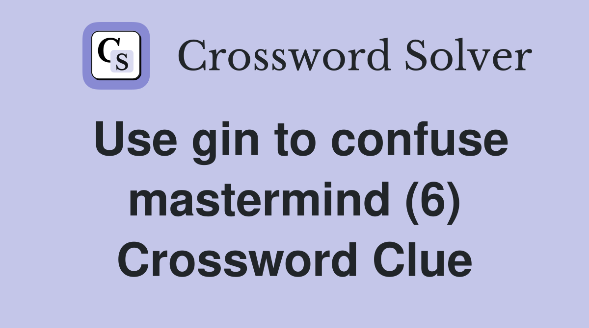 Use gin to confuse mastermind (6) Crossword Clue