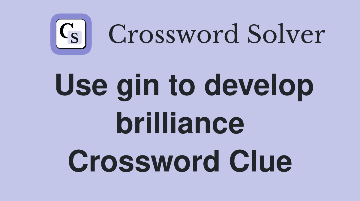 Use gin to develop brilliance Crossword Clue