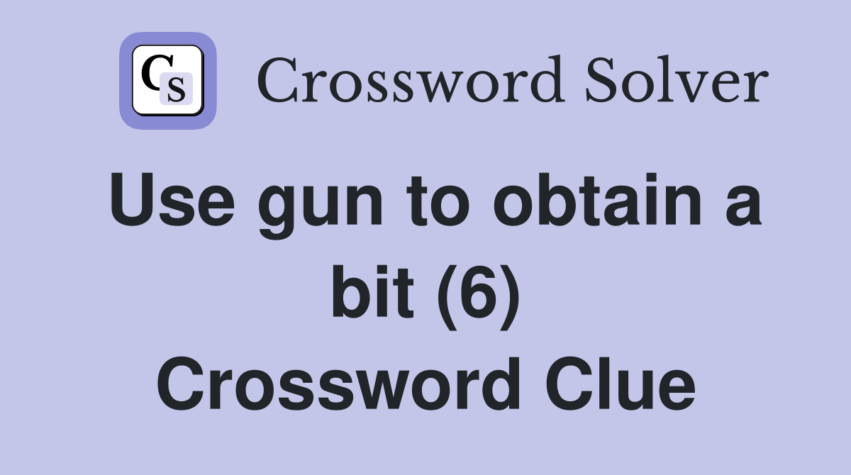 Use gun to obtain a bit (6) Crossword Clue