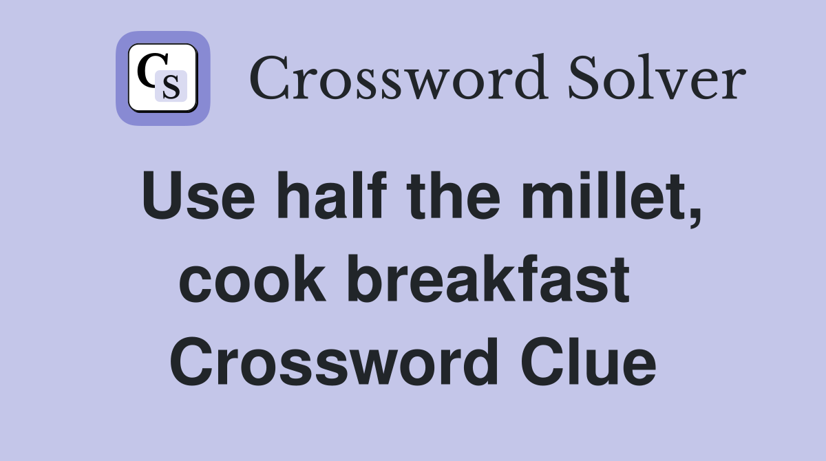 Use half the millet, cook breakfast  Crossword Clue
