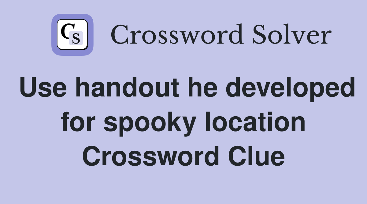 Use handout he developed for spooky location Crossword Clue