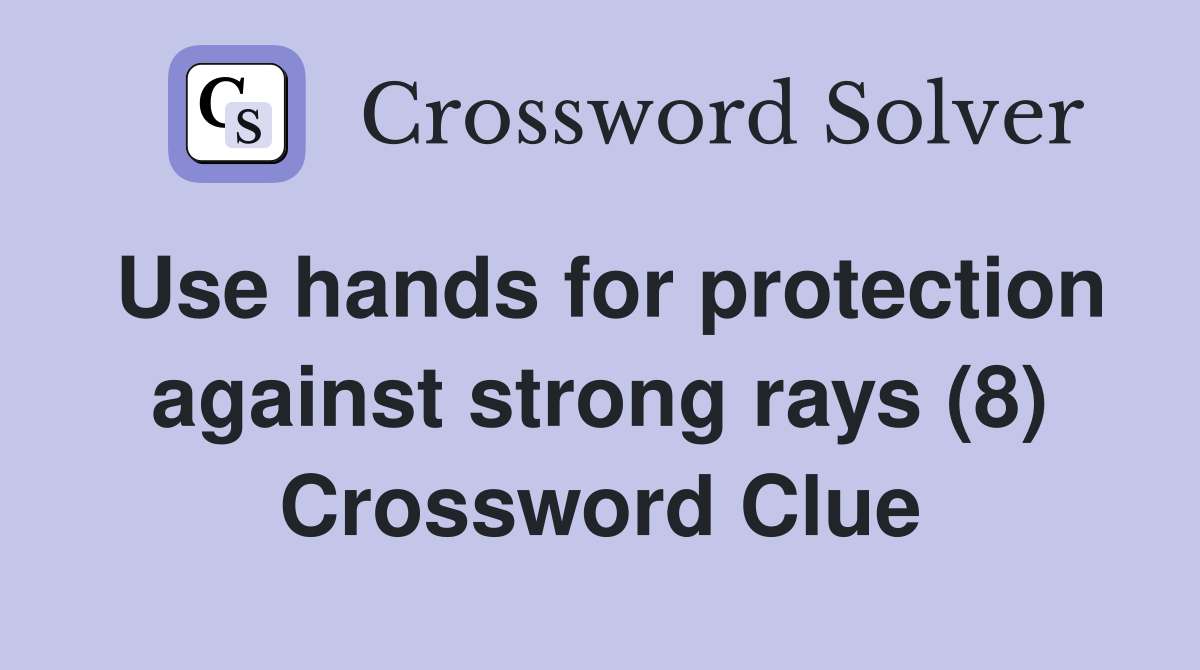 Use hands for protection against strong rays (8) Crossword Clue