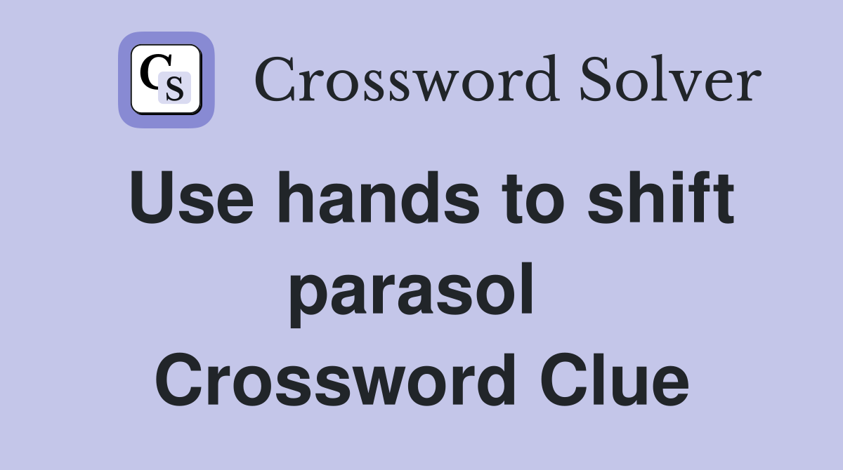 Use hands to shift parasol  Crossword Clue