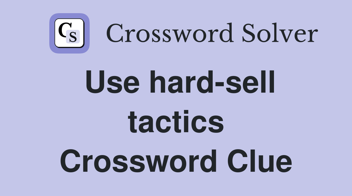 Use hard-sell tactics Crossword Clue