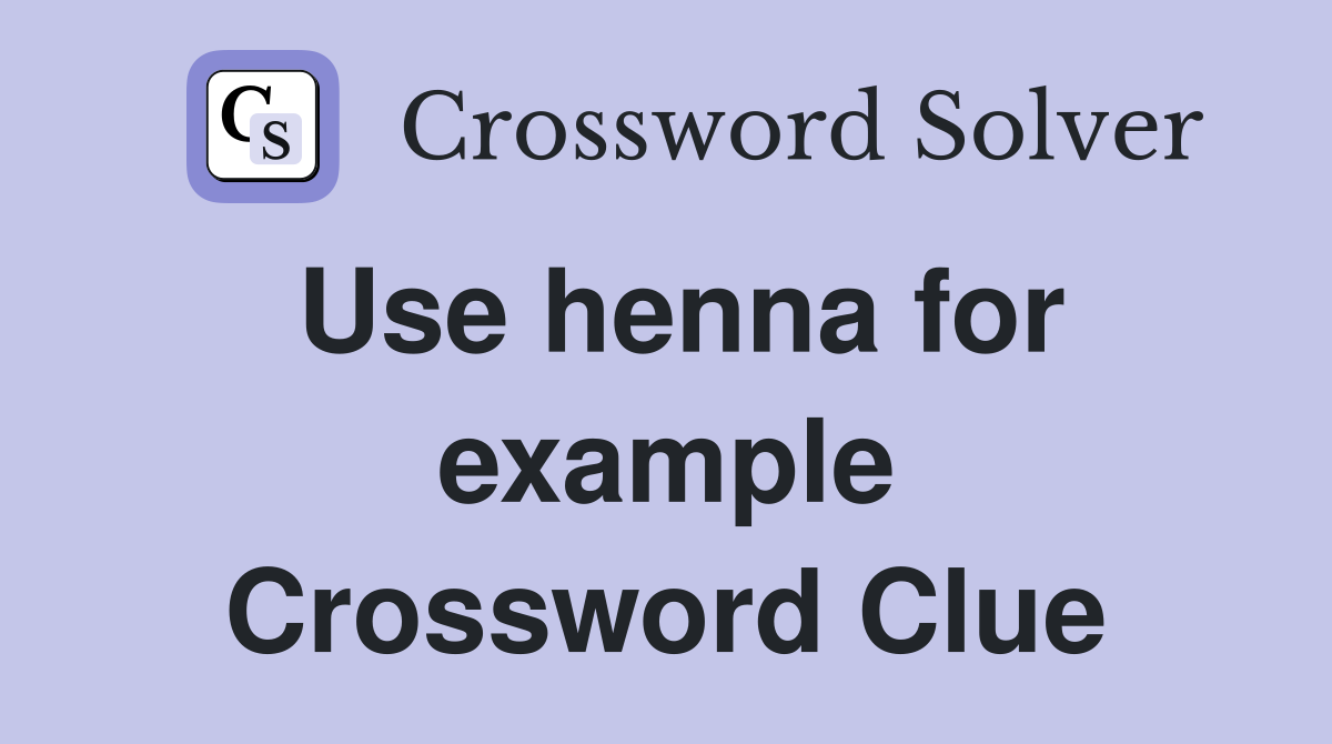 Use henna for example Crossword Clue