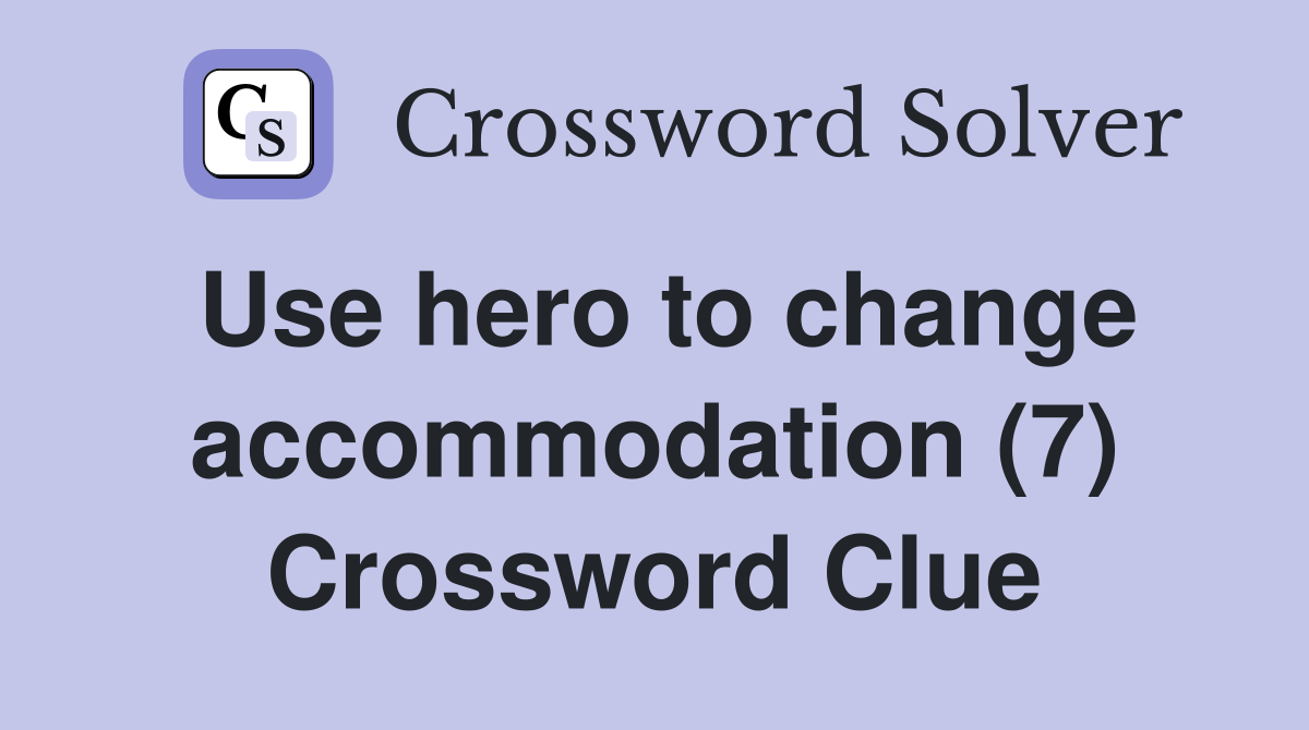 Use hero to change accommodation (7) Crossword Clue