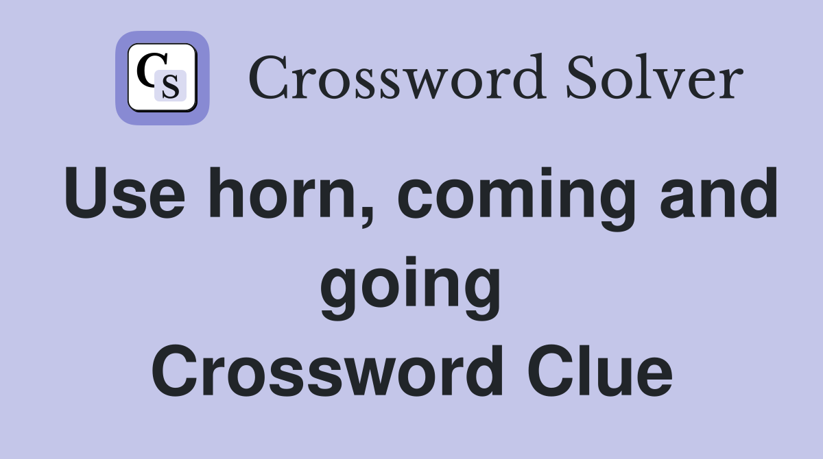Use horn, coming and going Crossword Clue