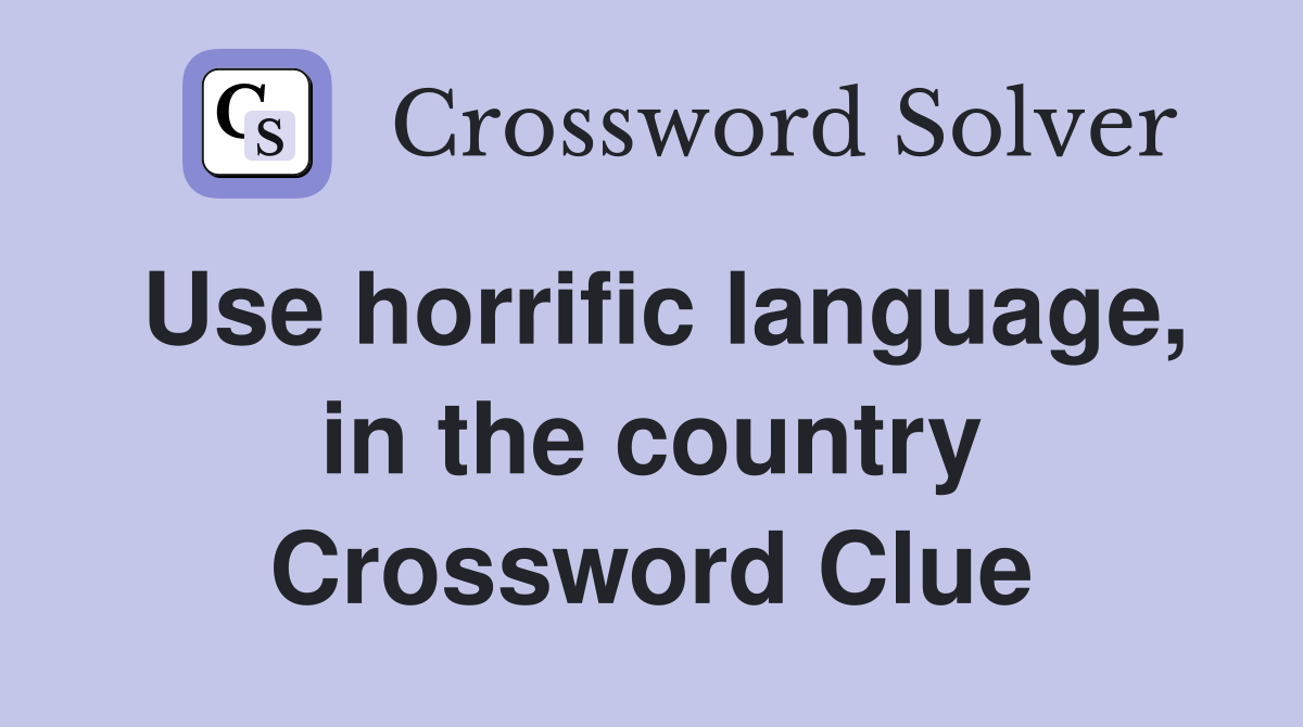 Use horrific language, in the country Crossword Clue