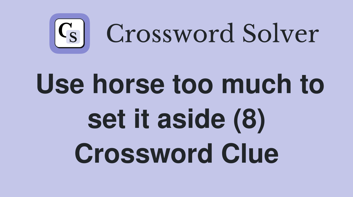 Use horse too much to set it aside (8) Crossword Clue