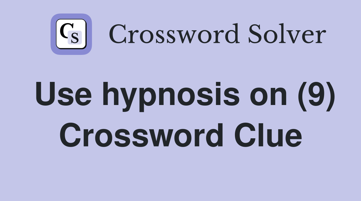 Use hypnosis on (9) Crossword Clue