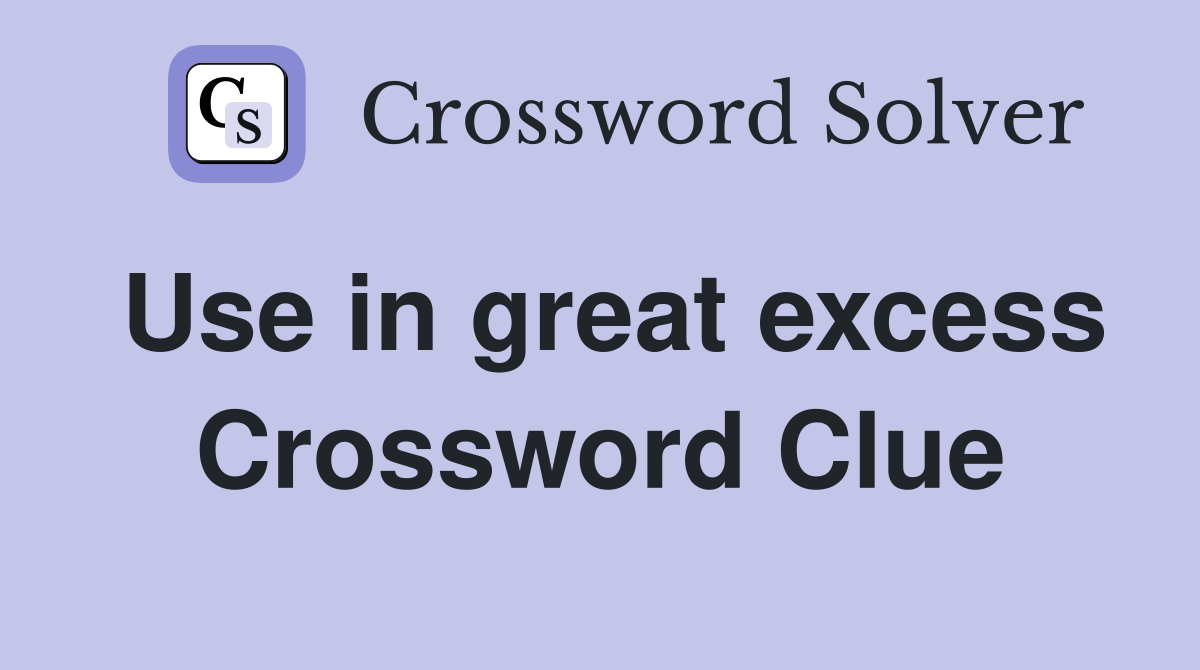 Use in great excess Crossword Clue
