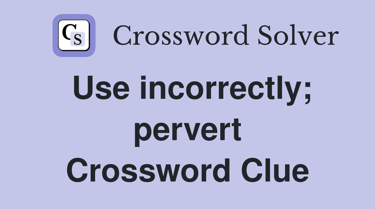 Use incorrectly; pervert Crossword Clue
