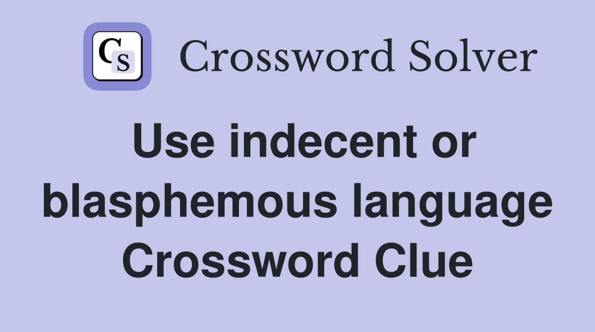 Use indecent or blasphemous language Crossword Clue