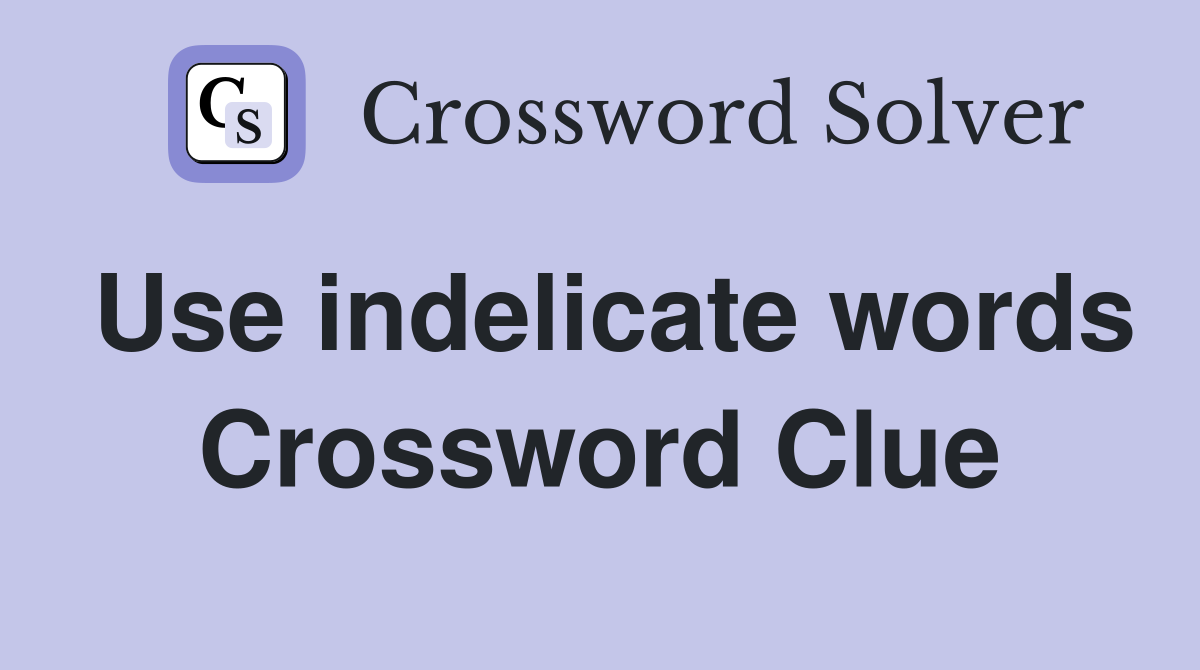 Use indelicate words Crossword Clue
