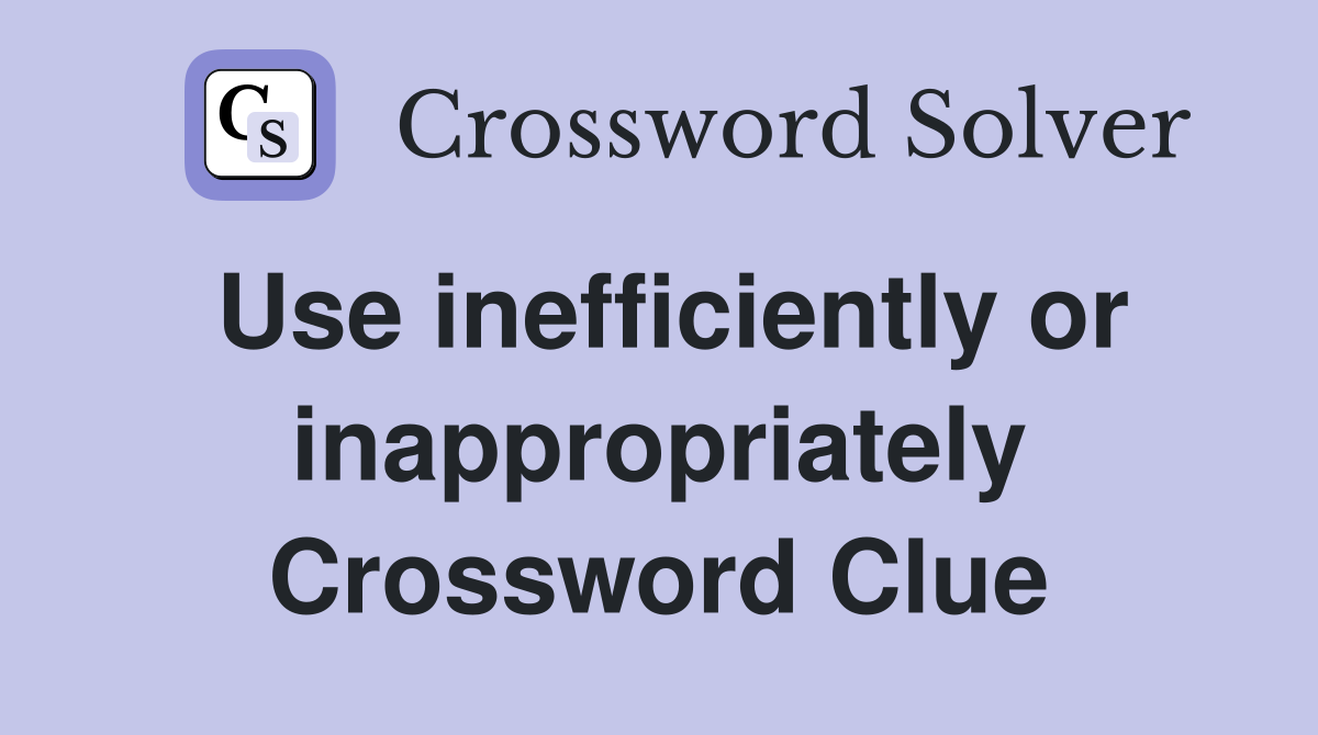 Use inefficiently or inappropriately Crossword Clue