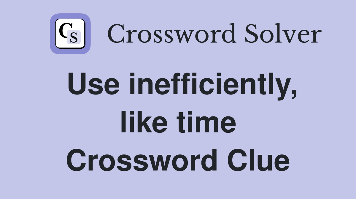 Use inefficiently, like time Crossword Clue