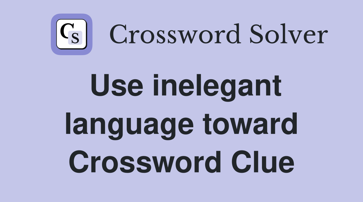 Use inelegant language toward Crossword Clue