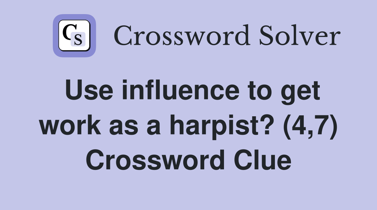 Use influence to get work as a harpist? (4,7) Crossword Clue