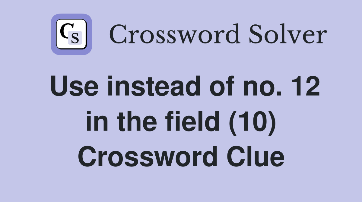 Use instead of no. 12 in the field (10) Crossword Clue