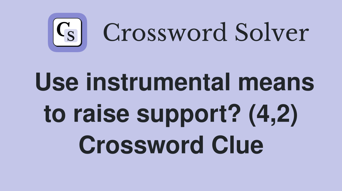Use instrumental means to raise support? (4,2) Crossword Clue