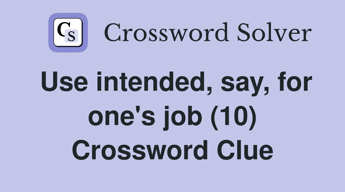 Use intended, say, for one's job (10) Crossword Clue